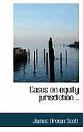 Cases on Equity Jurisdiction ..