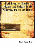 Black-Robes: Or Sketches of Missions and Ministers in the Wilderness and on the Border