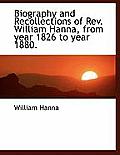 Biography and Recollections of REV. William Hanna, from Year 1826 to Year 1880.