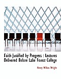 Faith Justified by Progress: Lectures Delivered Before Lake Forest College