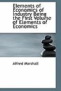 Elements of Economics of Industry Being the First Volume of Elements of Economics
