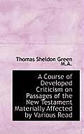 A Course of Developed Criticism on Passages of the New Testament Materially Affected by Various Read
