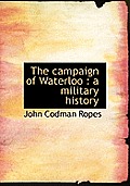 The Campaign of Waterloo: A Military History