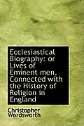 Ecclesiastical Biography: Or Lives of Eminent Men, Connected with the History of Religion in England