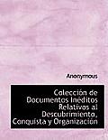 Colecci N de Documentos in Ditos Relativos Al Descubrimiento, Conquista y Organizaci N
