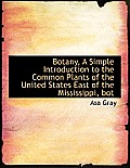 Botany, a Simple Introduction to the Common Plants of the United States East of the Mississippi, Bot