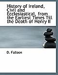 History of Ireland, Civil and Ecclesiastical, from the Earliest Times Till the Death of Henry II