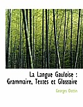 La Langue Gauloise: Grammaire, Textes Et Glossaire