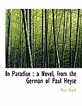 In Paradise: A Novel, from the German of Paul Heyse, Volume I