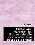 Ichthyologie Fran Aise, Ou, Histoire Naturelle Des Poissons D'Eau Douce de La France