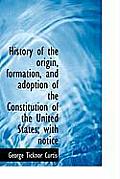 History of the Origin, Formation, and Adoption of the Constitution of the United States; With Notice