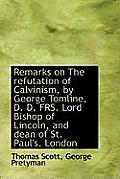 Remarks on the Refutation of Calvinism, by George Tomline, D. D. Frs. Lord Bishop of Lincoln, and de
