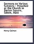 Sermons on Various Subjects: Preached at the Church in Barton Square, Salem, Mass