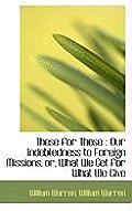 These for Those: Our Indebtedness to Foreign Missions, Or, What We Get for What We Give
