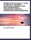 Windows for Sermons; A Study of the Art of Sermonic Illustration, Together with Four Hundred Fresh I
