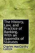 The History, Law, and Practice of Banking. with an Appendix of Statutes