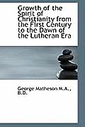 Growth of the Spirit of Christianity from the First Century to the Dawn of the Lutheran Era