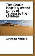 The Gentle Heart: A Secand Series of Talking to the Children