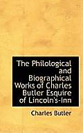 The Philological and Biographical Works of Charles Butler Esquire of Lincoln's-Inn
