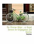The Christian Helper: Or Gospel Sermons for Congregations and Families