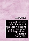 Original Letters and Papers of the Late Viscount Strangford Upon Philological and Kindred Subjects.