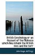 British Conchology or an Account of the Mollusca Which Now Inhabit the British Isles and the Surr
