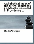 Alphabetical Index of the Births, Marriages and Deaths, Recorded in Providence ..