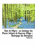 Flore de L'Algrie: Ou Catalogue Des Plantes Indignes Du Royaume D'Alger: Accompagn Des Description