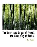 The Court and Reign of Francis the First King of France