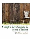 A Complete Greek Grammar for the Use of Students