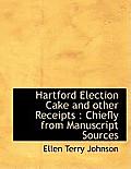 Hartford Election Cake and Other Receipts: Chiefly from Manuscript Sources