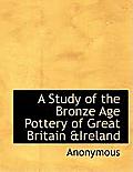 A Study of the Bronze Age Pottery of Great Britain &Ireland