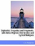 Sophocles; Tragedies and Fragments, with Notes Rhymed, Choral Odes and Lyrical Dialogues