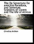 The de Senectute de Amicitia Paradoxa, and Somnium Scipionis of Cicero and the Life of Atticus