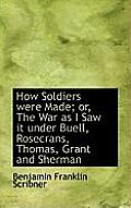 How Soldiers Were Made; Or, the War as I Saw It Under Buell, Rosecrans, Thomas, Grant and Sherman