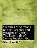 Sketches of Sermons on the Parables and Miracles of Christ: The Essentials of Saving Religion, &C.