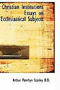 Christian Institutions Essays on Ecclesiastical Subjects