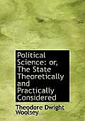 Political Science: Or, the State Theoretically and Practically Considered