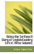 Below the Surface.a Story of English Country Life in Three Volumes