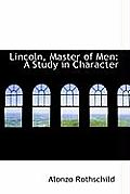 Lincoln, Master of Men: A Study in Character