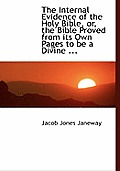 The Internal Evidence of the Holy Bible, Or, the Bible Proved from Its Own Pages to Be a Divine ...