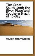 The Great South Land; The River Plate and Southern Brazil of To-Day