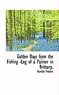 Golden Days from the Fishing -Log of a Painter in Brittany.