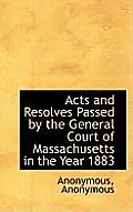 Acts and Resolves Passed by the General Court of Massachusetts in the Year 1883