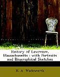 History of Lawrence, Massachusetts: With Portraits and Biographical Sketches