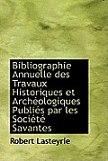 Bibliographie Annuelle Des Travaux Historiques Et Arch Ologiques Publi?'s Par Les Soci T Savantes
