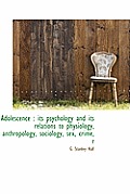 Adolescence: Its Psychology and Its Relations to Physiology, Anthropology, Sociology, Sex, Crime, R