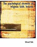 The Psychological Elements of Religious Faith; Lectures