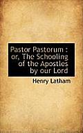 Pastor Pastorum: Or, the Schooling of the Apostles by Our Lord