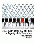 A New History of the Holy Bible from the Beginning of the World to the Establishment